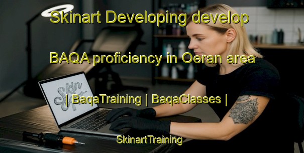 Skinart Developing develop BAQA proficiency in Oeran area | BaqaTraining | BaqaClasses | SkinartTraining-Sweden